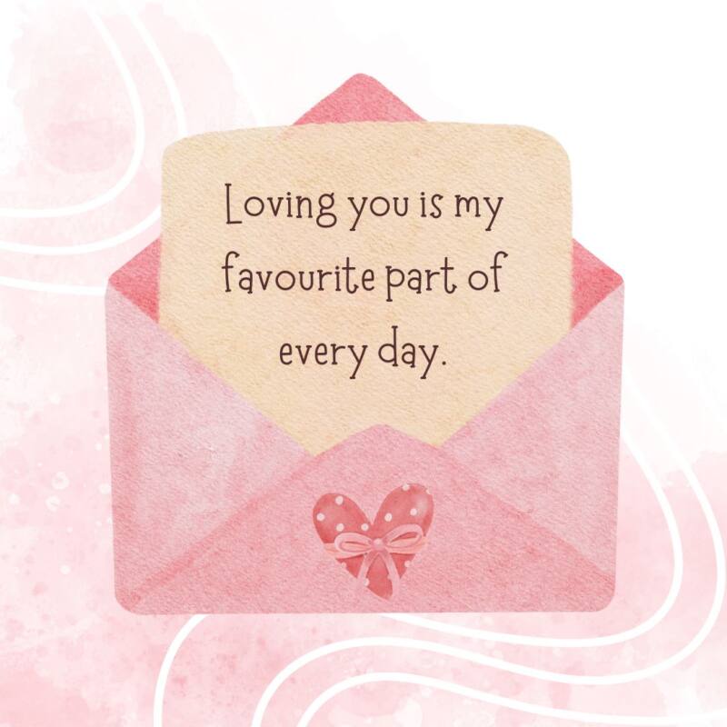 Loving you is my favourite part of every day.