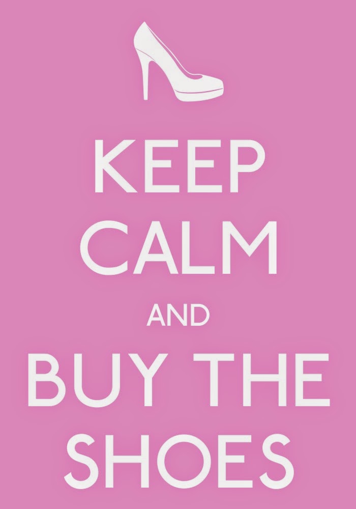 Shoe And Tell: Keep Calm And Buy The Shoes Shoe And Tell: Keep Calm And Buy The Shoes