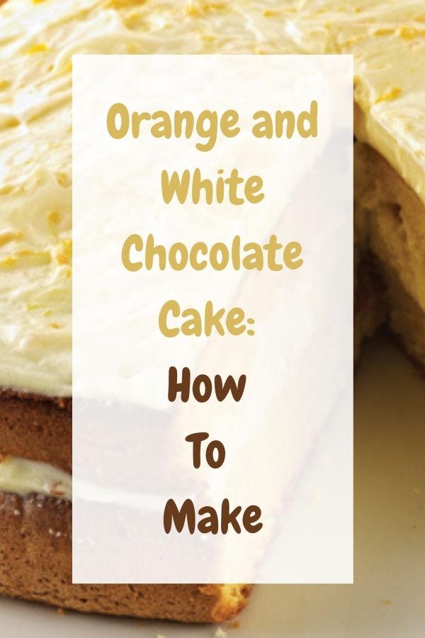 Orange and White Chocolate Cake: How To Make