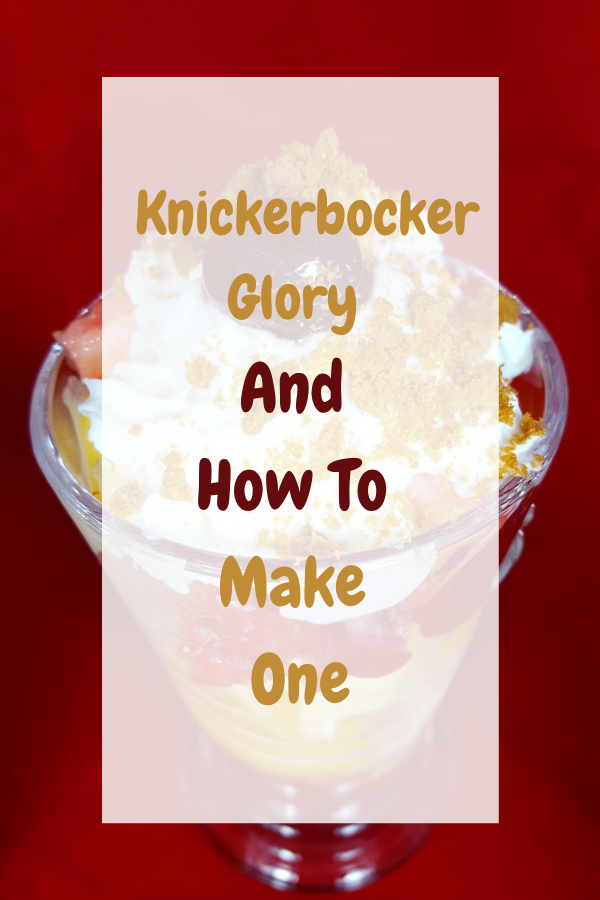 Cooking Through the Decades Knickerbocker Glory And How To Make One