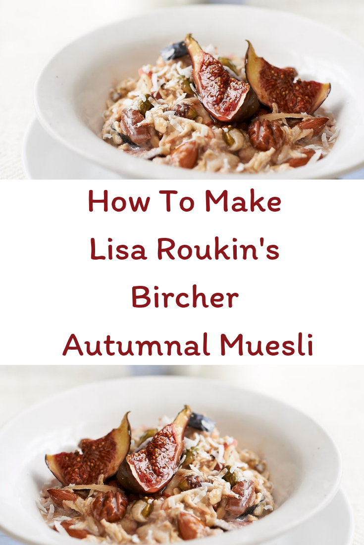 How To Make Lisa Roukin's Bircher Autumnal Muesli