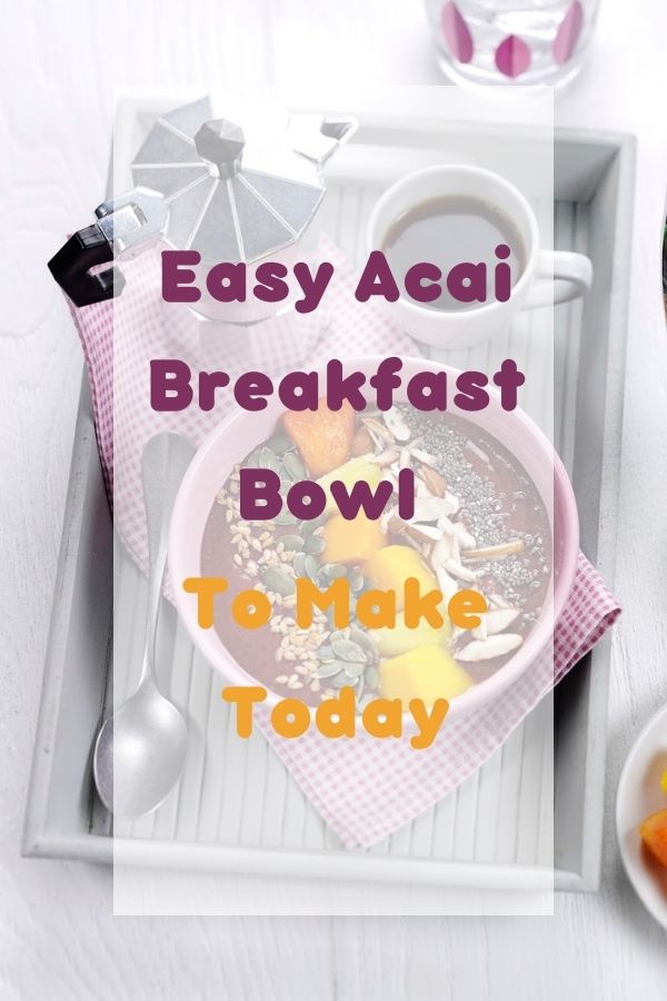 Easy Acai Breakfast Bowl To Make Today
