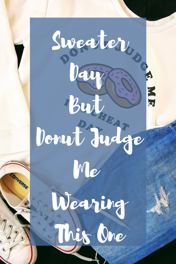 Sweater Day But Donut Judge Me Wearing This One