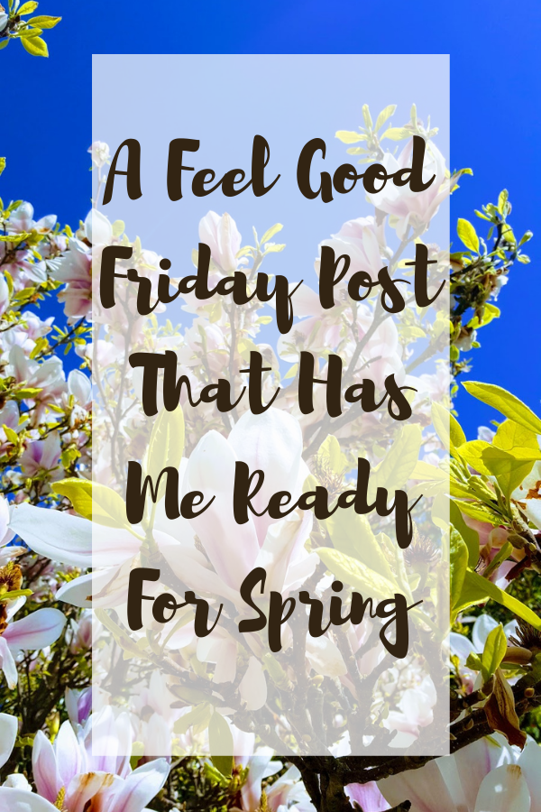 A Feel Good Friday Post That Has Me Ready For Spring