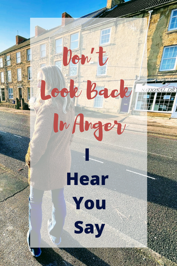Don’t Look Back In Anger I Hear You Say