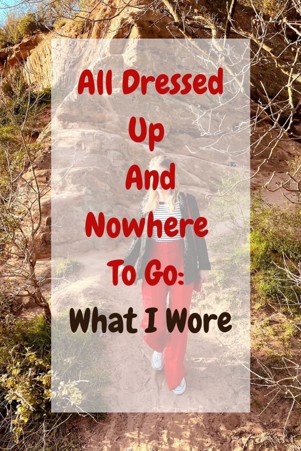 All Dressed Up And Nowhere To Go What I Wore