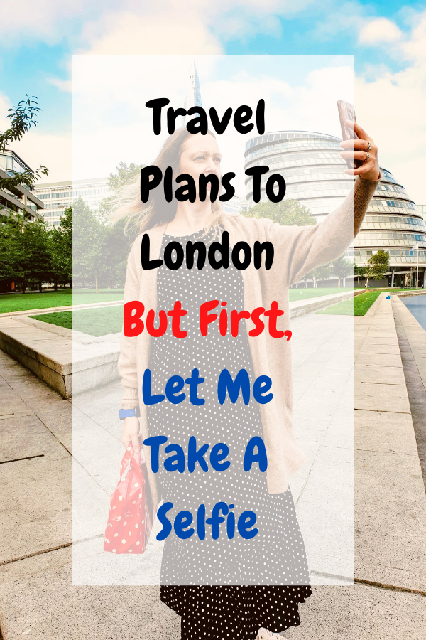 Travel Plans To London But First, Let Me Take A Selfie