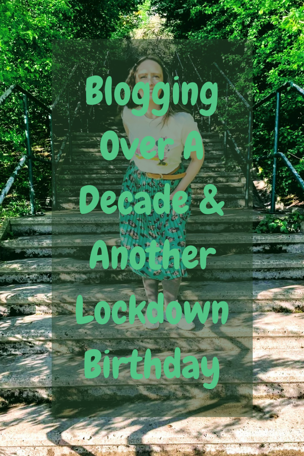 Blogging Over A Decade & Another Lockdown Birthday Another Lockdown Birthday