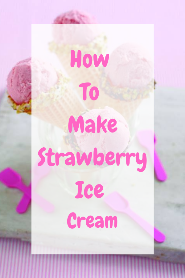 Strawberry Ice Cream And How To Make Some For Yourself!