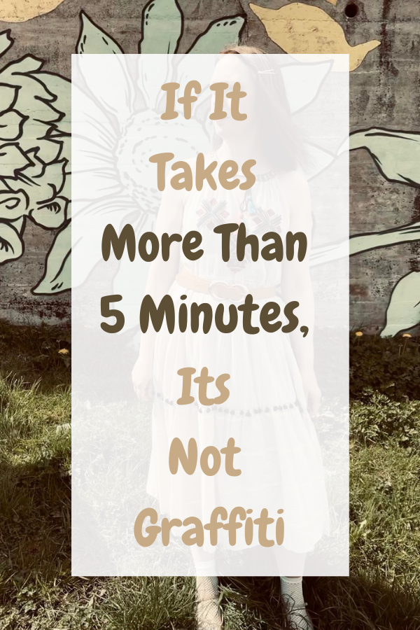 If It Takes More Than 5 Minutes, Its Not Graffiti: