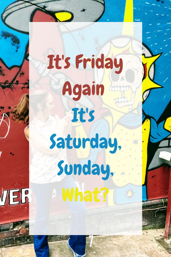 It's Friday Again It's Saturday, Sunday, What?