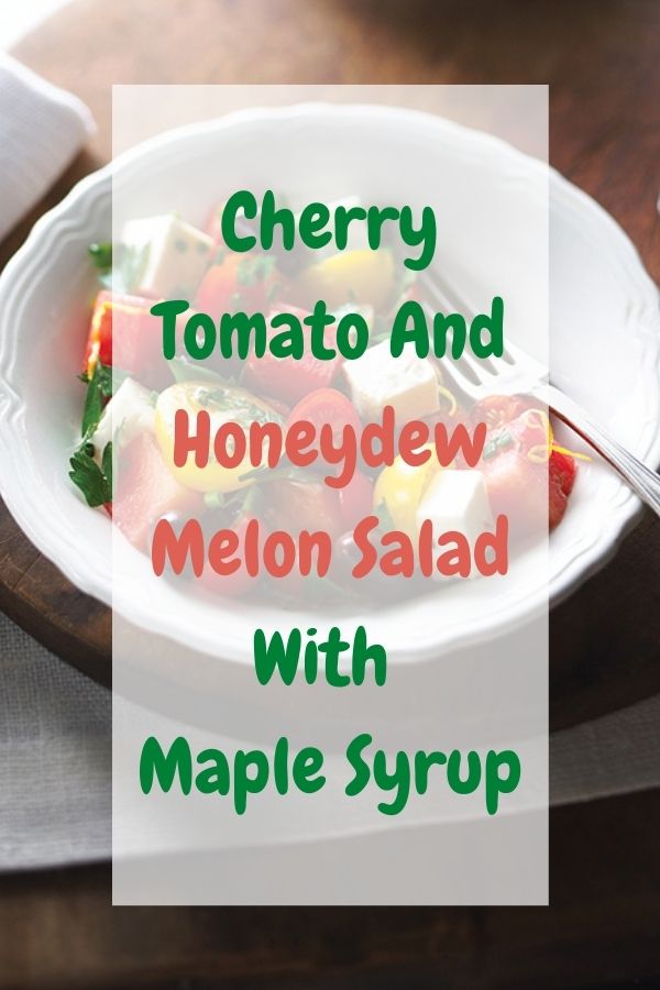 Cherry Tomato And Honeydew Melon Salad With Maple Syrup