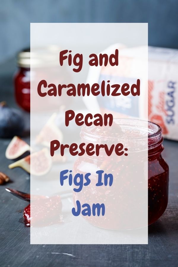 Fig and Caramelized Pecan Preserve: Figs In Jam