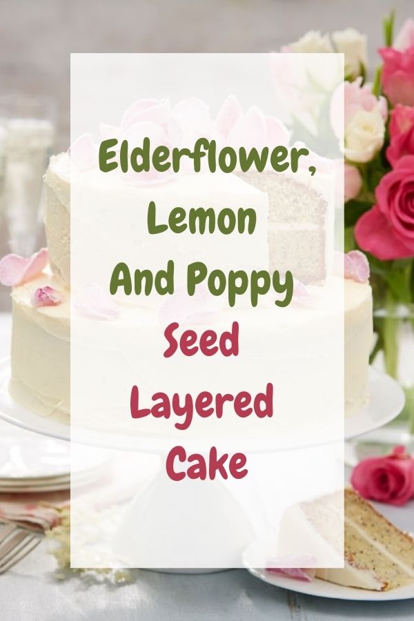 Elderflower, Lemon And Poppy Seed Layered Cake.