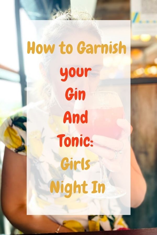How to Garnish your Gin And Tonic: Girls Night In