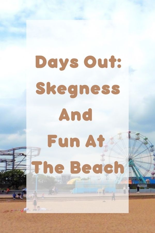 Days Out: Skegness And Fun At The Beach