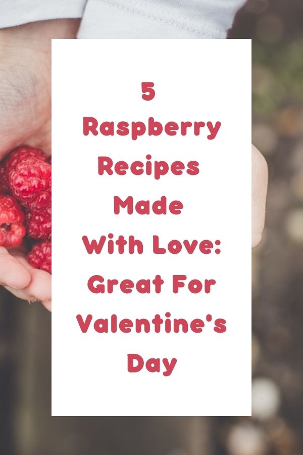 5 Raspberry Recipes Made With Love: Great For Valentine's Day. 5 Raspberry Recipes Made With Love: Great For Valentine's Day.