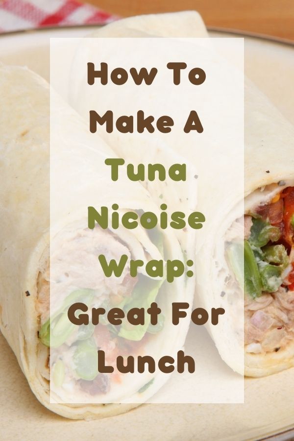 How To Make A Tuna Nicoise Wrap: Great For Lunch