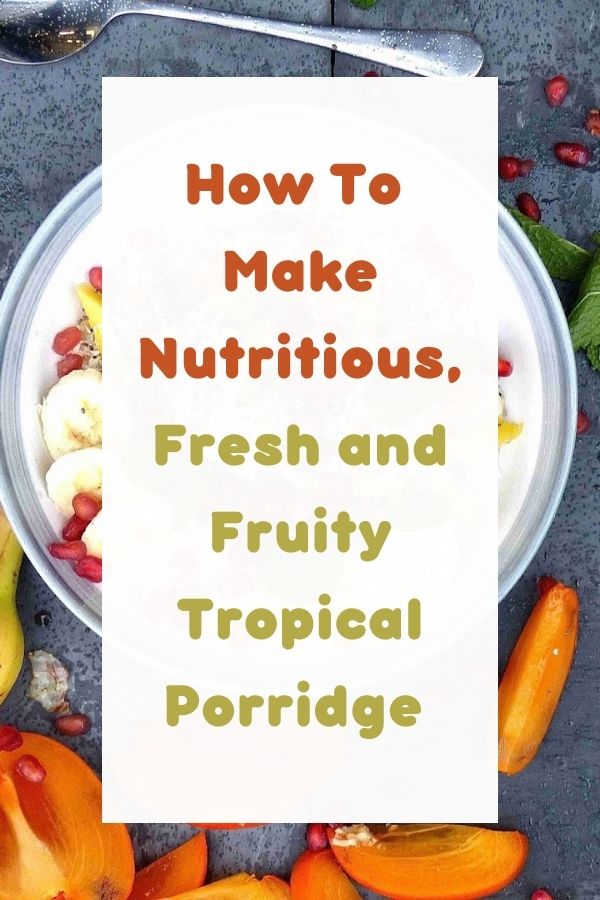 How To Make Nutritious, Fresh and Fruity Tropical Porridge How To Make Nutritious, Fresh and Fruity Tropical Porridge