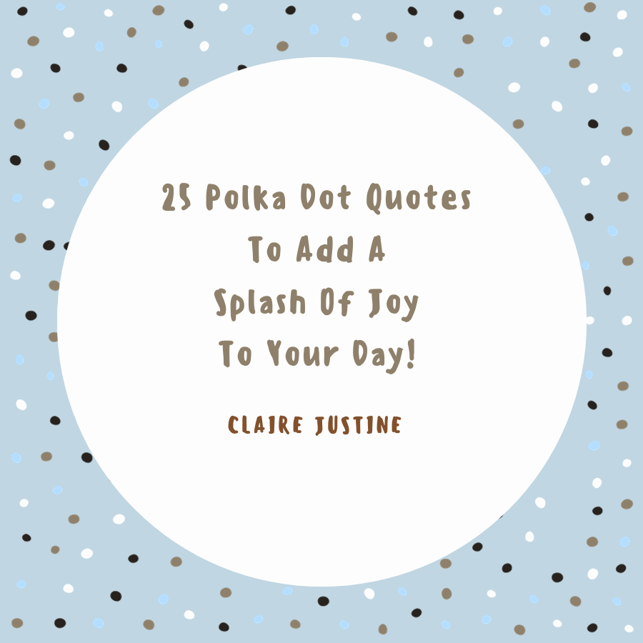 25 Polka Dot Quotes To Add A Splash Of Joy To Your Day!
