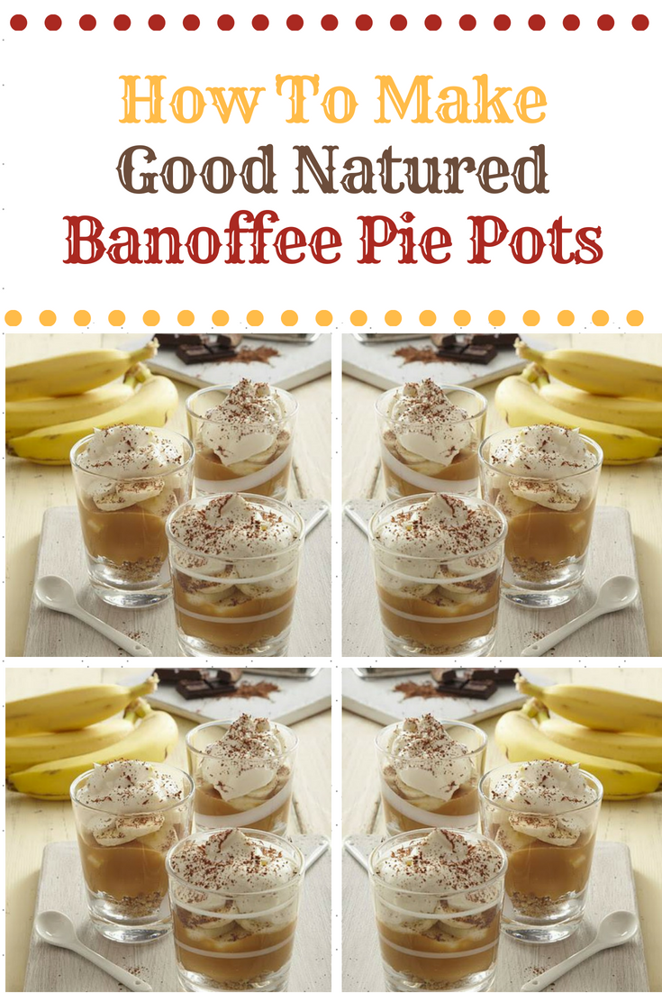 Good Natured Banoffee Pie Pots: Quick And Easy Treats Good Natured Banoffee Pie Pots: Quick And Easy Treats