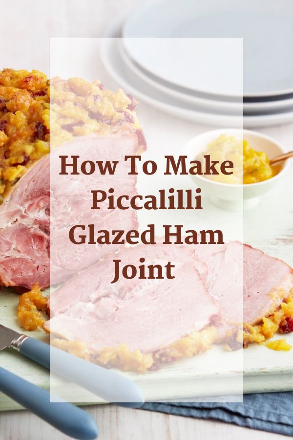 How To Make Piccalilli Glazed Ham Joint