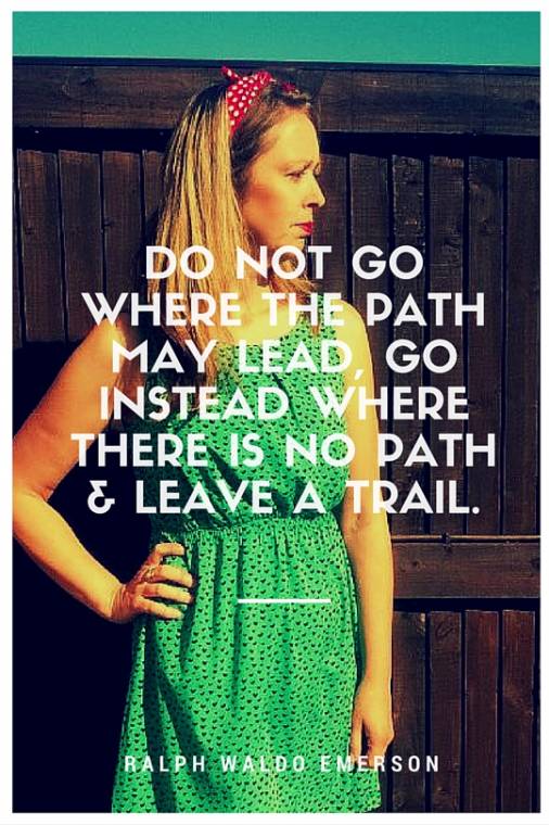 Do not follow where the path may lead, go instead where there is no path and make a trail.
