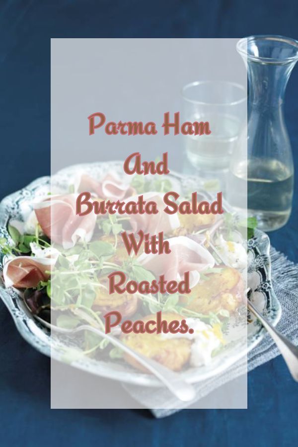 Parma Ham And Burrata Salad With Roasted Peaches
