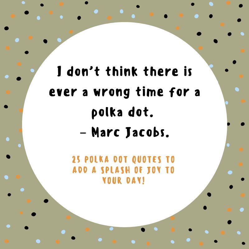 I don't think there is ever a wrong time for a polka dot. - Marc Jacobs.