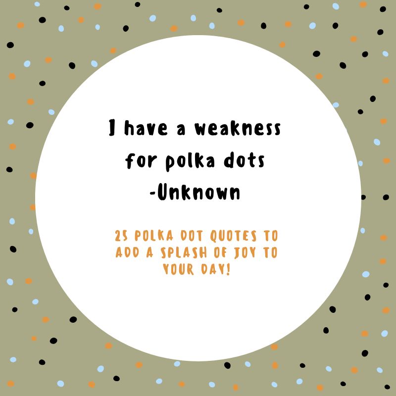 I have a weakness for polka dots -Unknown