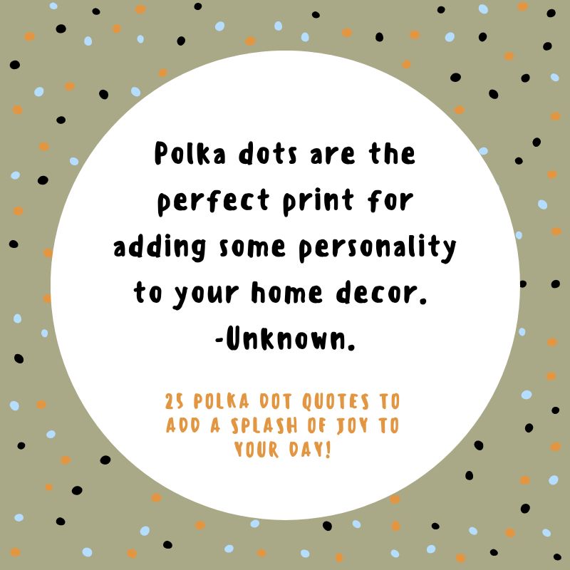 Polka dots are the perfect print for adding some personality to your home decor. -Unknown.