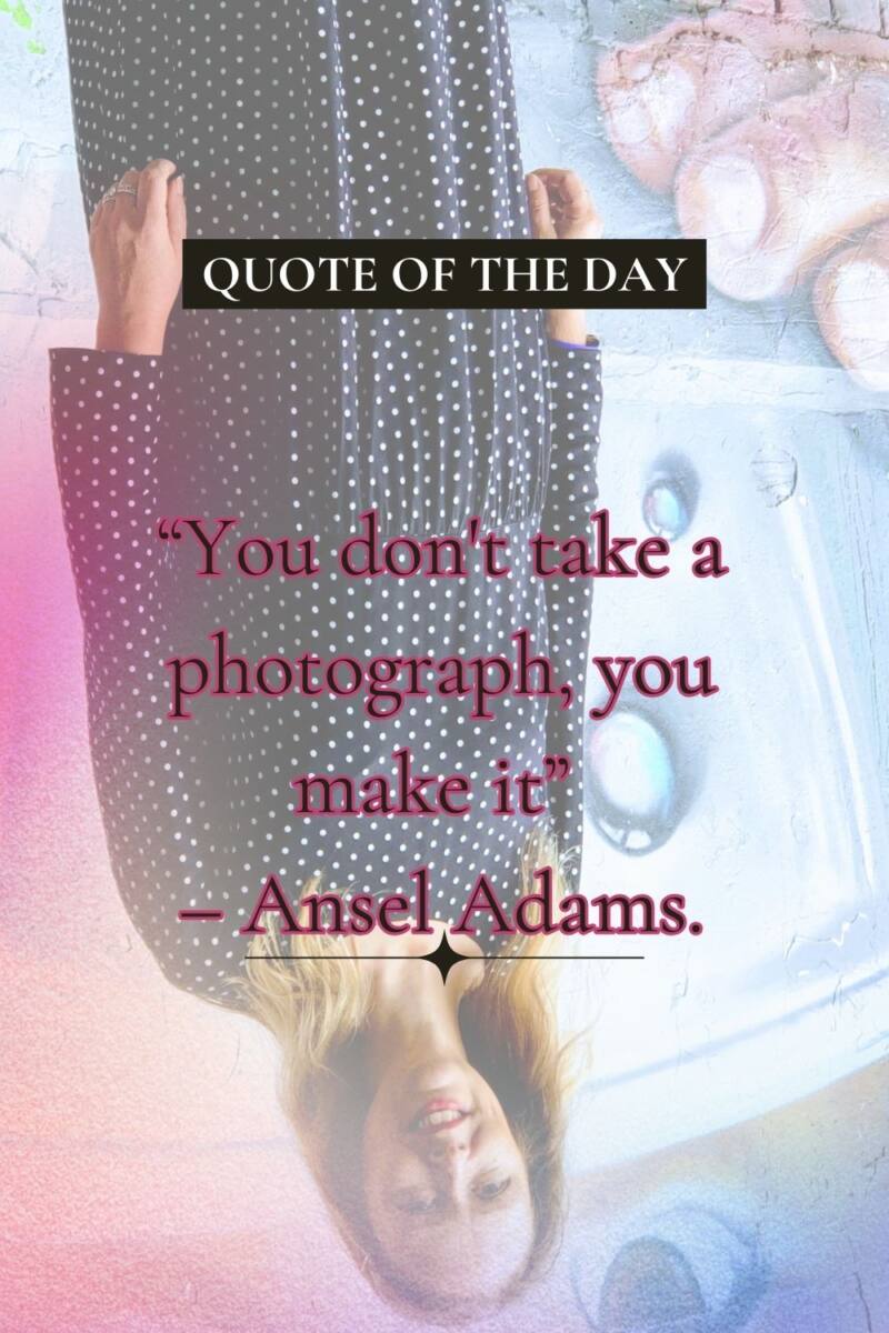 “You don't take a photograph, you make it” – Ansel Adams