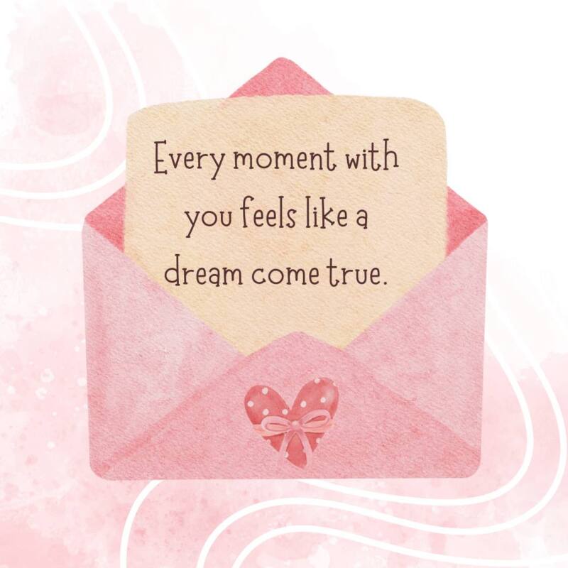 Every moment with you feels like a dream come true.